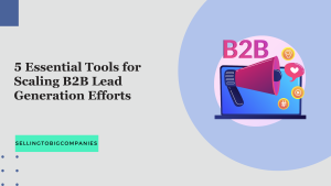 5 Essential Tools for Scaling B2B Lead Generation Efforts